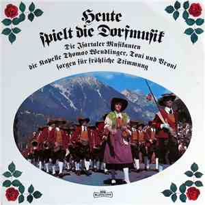Isartaler Musikanten, Kapelle Thomas Wendlinger, Toni Und Vroni - Heute Spielt Die Dorfmusik download free