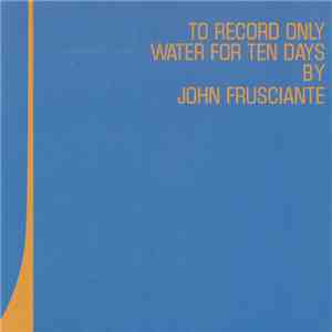 John Frusciante - To Record Only Water For Ten Days download free