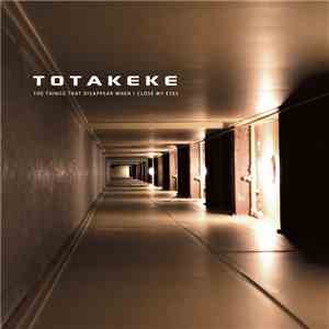 Totakeke - The Things That Disappear When I Close My Eyes download free