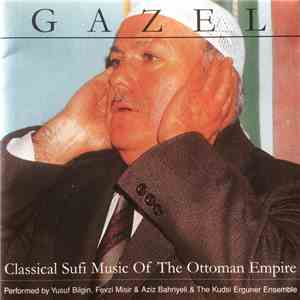 Yusuf Bilgin, Fevzi Misir & Aziz Bahriyeli & The Kudsi Erguner Ensemble - Gazel: Classical Sufi Music Of The Ottoman Empire download free